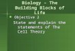 Biology – The Building Blocks of Life Objective 2 Objective 2 State and explain the statements of The Cell Theory