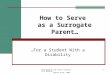 Developed by the Parent Coordination Network Region 9 ESC 2006 1 How to Serve as a Surrogate Parent… …For a Student With a Disability