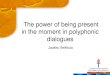 The power of being present in the moment in polyphonic dialogues Jaakko Seikkula