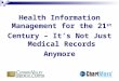 Health Information Management for the 21 st Century – It’s Not Just Medical Records Anymore