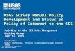 U.S. Department of the Interior U.S. Geological Survey USGS Survey Manual Policy Development and Status on Policy of Interest to the CDI Briefing to the