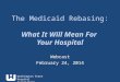 Washington State Hospital Association The Medicaid Rebasing: What It Will Mean For Your Hospital Webcast February 24, 2014