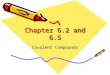 Chapter 6.2 and 6.5 Covalent Compounds. Covalent Bonds Sharing Electrons –Covalent bonds form when atoms share one or more pairs of electrons nucleus