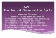 PAS…. The Second Observation Cycle Learning Targets: Administrators will be able to: Understand and Articulate the remaining two Observation Cycles for