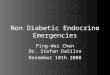 Non Diabetic Endocrine Emergencies Ping-Wei Chen Dr. Stefan DaSilva December 18th 2008
