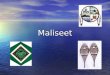 Maliseet. Maliseet The MALISEET is also known as MALECITE, MALESCHITE and MALECITE. The MALISEET is also known as MALECITE, MALESCHITE and MALECITE. The