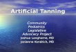 Artificial Tanning Joshua Langhorne, MD Janienne Kondrich, MD Community Pediatrics Legislative Advocacy Project