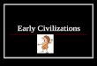 Early Civilizations. Categories and places Geography, Religion, Economy, Government, Social Structure, and notable achievements Mesopotamia, Ancient Egypt,