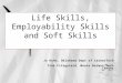 Life Skills – Employability Skills – Soft Skills Is there a difference?  Life skills are a set of human skills acquired via teaching or direct experience