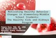 Motivating Healthy Behavior Changes in Elementary/Middle School Students: The Healthy Kids and Kidneys Program Pamela Ross, MSW, MS, LMSW and Maureen Smith,