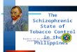 Republic of the Philippines DEPARTMENT OF HEALTH The Schizophrenic State of Tobacco Control in the Philippines