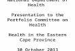 National Department of Health Presentation to the Portfolio Committee on Health Health in the Eastern Cape Province 30 October 2013