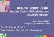 HEALTH SPORT CLUB Health Club – With Movement towards Health Kopenhagen, 2007 Project presentation Iztok Retar & alt. The Sports Union of Slovenija