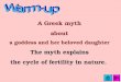 A Greek myth about a goddess and her beloved daughter The myth explains the cycle of fertility in nature