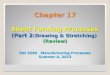 Chapter 17 Sheet Forming Processes (Part 2: Drawing & Stretching) (Review) EIN 3390 Manufacturing Processes Summer A, 2012