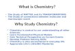 What is Chemistry? Why Study Chemistry? The Study of MATTER and its TRANSFORMATIONS The Study of connections between molecular and macroscopic event Chemistry