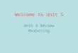 Welcome to Unit 5 Unit 2 Review Marketing. How do you define marketing?