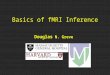Basics of fMRI Inference Douglas N. Greve. Overview Inference False Positives and False Negatives Problem of Multiple Comparisons Bonferroni Correction