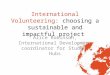 International Volunteering: choosing a sustainable and impactful project Alice Robinson, International Development coordinator for Student Hubs