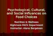 Psychological, Cultural, and Social Influences on Food Choices Nutrition & Wellness Highmore FACS Department Instructor: Alana Bergeleen