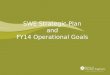 SWE Strategic Plan and FY14 Operational Goals. Page 2 Society Strategic Goals Professional Excellence Goal 1: SWE will develop women engineers at all