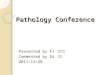 Pathology Conference Presented by F1 潘恆之 Commented by Dr. 薛綏 2011/12/28