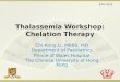Thalassemia Workshop: Chelation Therapy Chi-Kong Li, MBBS, MD Department of Paediatrics Prince of Wales Hospital The Chinese University of Hong Kong BTG