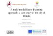 A multi-modal Route Planning approach: a case-study of the city of Trikala Ενότητα 7: Παρουσίαση 6 Γεώργιος Κ.Δ. Σαχαρίδης Χριστόδουλος