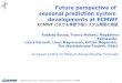 JMA WS (9 Dec 2010) - Roberto Buizza et al : Seasonal prediction at ECMWF 1 Future perspective of seasonal prediction system developments at ECMWF ECMWF