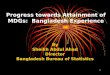 1 Progress towards Attainment of MDGs: Bangladesh Experience By Sheikh Abdul Ahad Director Bangladesh Bureau of Statistics