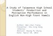 A Study of Taiwanese High School Students’ Production and Perception Performance in English Non-High Front Vowels Author: Wan-chun Tseng Presenter: Shu-ling