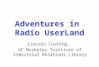 Adventures in Radio UserLand Lincoln Cushing, UC Berkeley Institute of Industrial Relations Library