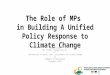 The Role of MPs in Building A Unified Policy Response to Climate Change Presented by The Climate Change Division of The Ministry of Water, Land, Environment