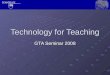 Technology for Teaching GTA Seminar 2008. E-mail @psu.edu Students will e-mail this account. Set a forwarding address at