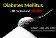 Diabetes Mellitus Chun-Jen Lin, MD Taipei Veterans General Hospital - BS control and stroke