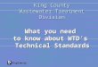 King County Wastewater Treatment Division What you need to know about WTD’s Technical Standards