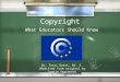 Copyright What Educators Should Know By: Terri Byers, Ed. S. (Modified from original by Connie Yearwood)