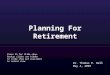 Planning For Retirement Dr. Thomas E. Bell May 4, 2007 Press F5 for slide show. Backup slides are hidden in slide show but available in normal view