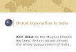 British Imperialism In India KEY IDEA As the Mughal Empire declined, Britain seized almost the whole subcontinent of India