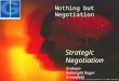 Nothing but Negotiation Graham Botwright Roger Greenfield Strategic Negotiation © 2007, The Gap Partnership, All Rights Reserved