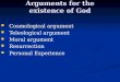 Arguments for the existence of God Cosmological argument Cosmological argument Teleological argument Teleological argument Moral argument Moral argument