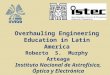 Roberto S. Murphy Arteaga Instituto Nacional de Astrofísica, Óptica y Electrónica Overhauling Engineering Education in Latin America