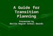 A Guide for Transition Planning Presented by Barrie Region School Boards