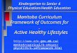 1 Kindergarten to Senior 4 Physical Education/Health Education Manitoba Curriculum Framework of Outcomes for. Active Healthy Lifestyles