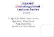 GSAMS’ Undistinguished Lecture Series presents... Graphical User Interfaces: Applets, Graphical Applications, Events & Interfaces