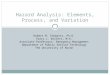 Hazard Analysis: Elements, Process, and Variation Robert M. Schwartz, Ph.D. Stacy L. Willett, M.A. Associate Professors- Emergency Management Department