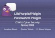 CS401 Cyber Security Spring 2008 LibPurple/Pidgin Password Plugin Jonathan Blount Charles Tullock C. Shaun Wagner