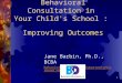 1 Behavioral Consultation in Your Child's School : Improving Outcomes Jane Barbin, Ph.D., BCBA behavioraldirections@smartneighborhood.net
