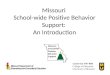 Missouri School-wide Positive Behavior Support: An Introduction Center for SW-PBS College of Education University of Missouri