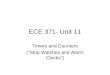 ECE 371- Unit 11 Timers and Counters (“Stop Watches and Alarm Clocks”)